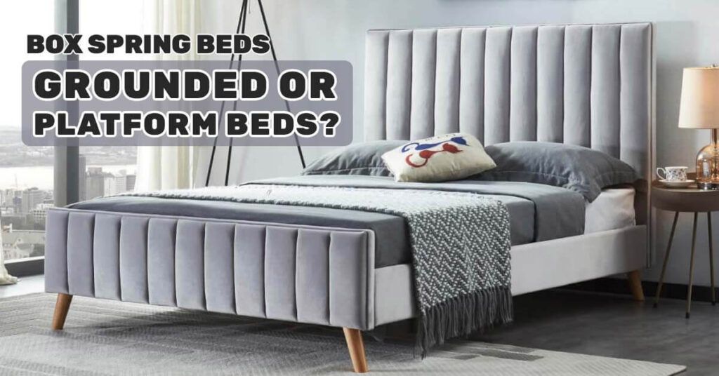 Box Spring Beds, Grounded or Platform Beds?