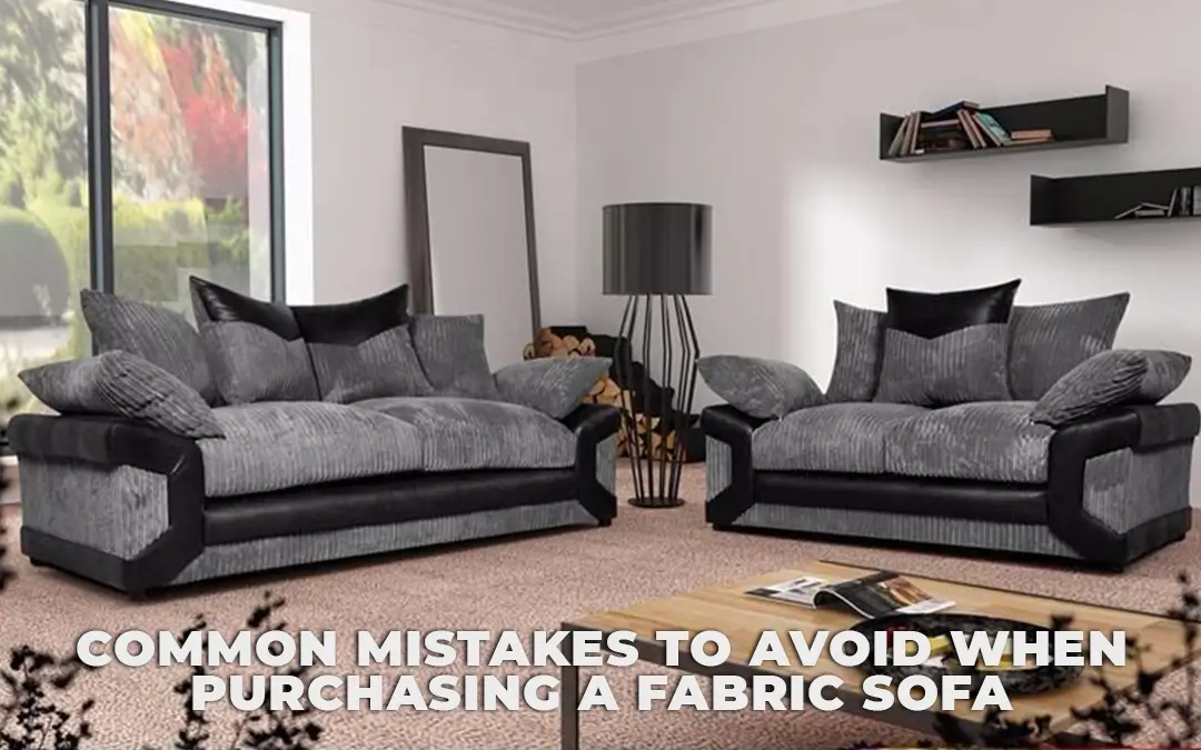 Common Mistakes to Avoid when Purchasing a Fabric Sofa
