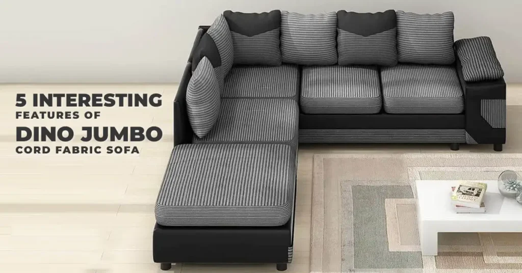 5 Interesting Features of Dino Jumbo Cord Fabric Sofa