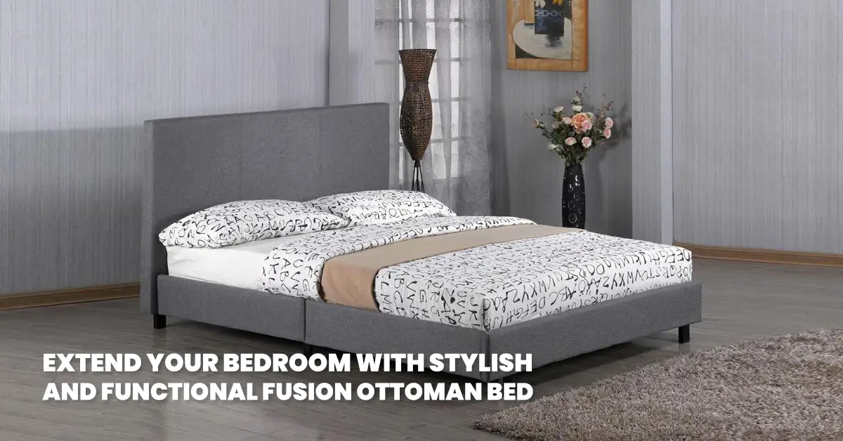 Extend Your Bedroom with Stylish and Functional Fusion Ottoman Bed