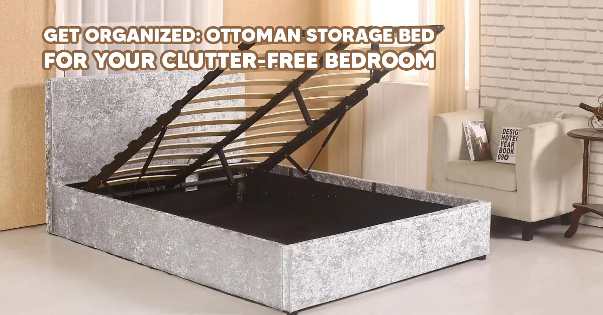 Get Organized: Ottoman Storage Bed for Your Clutter-Free Bedroom