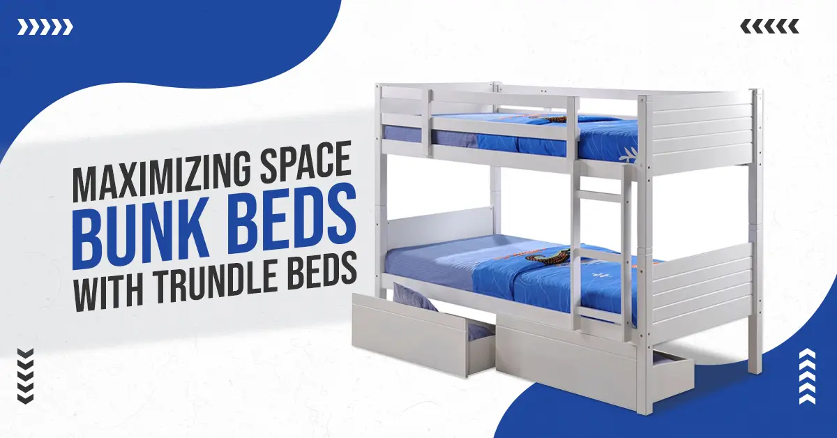 Maximizing Space: Bunk Beds with Trundle Beds