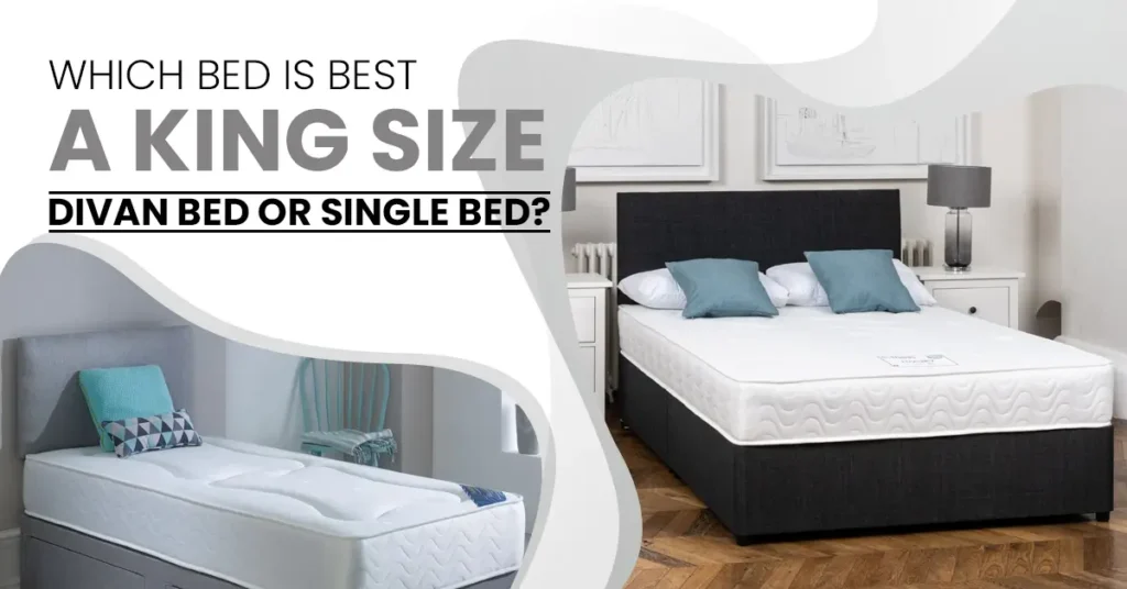 Which Bed is Best: A king size divan bed or Single bed?