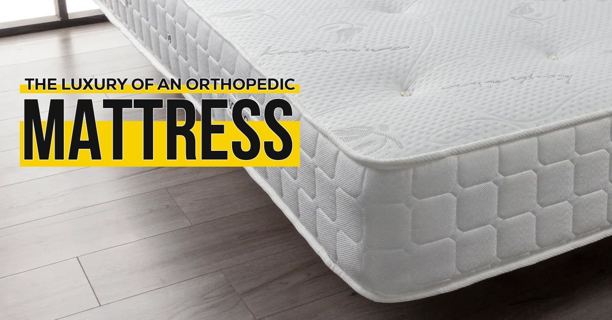 The Luxury of an Orthopedic Mattress | Orthopaedic Mattress