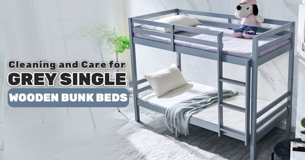 Cleaning and Care for Grey Single Wooden Bunk Beds