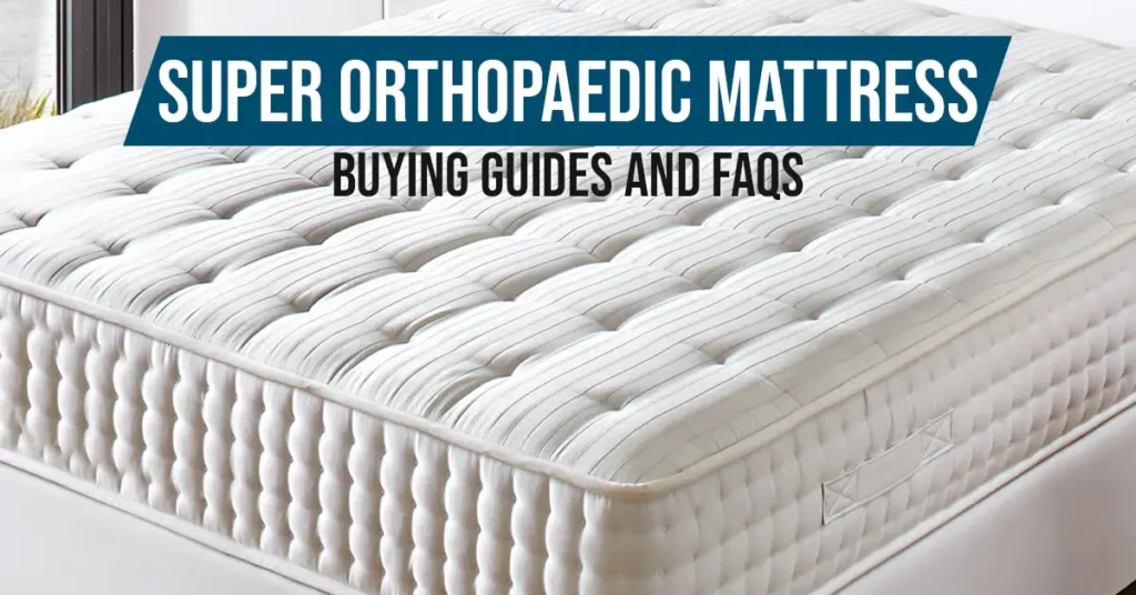 Super Orthopaedic Mattress Buying Guides and FAQs